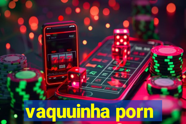 vaquuinha porn